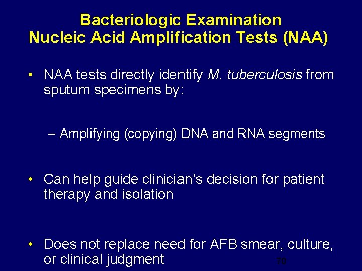 Bacteriologic Examination Nucleic Acid Amplification Tests (NAA) • NAA tests directly identify M. tuberculosis