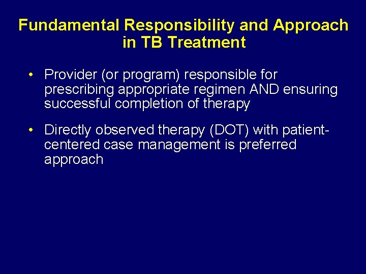 Fundamental Responsibility and Approach in TB Treatment • Provider (or program) responsible for prescribing