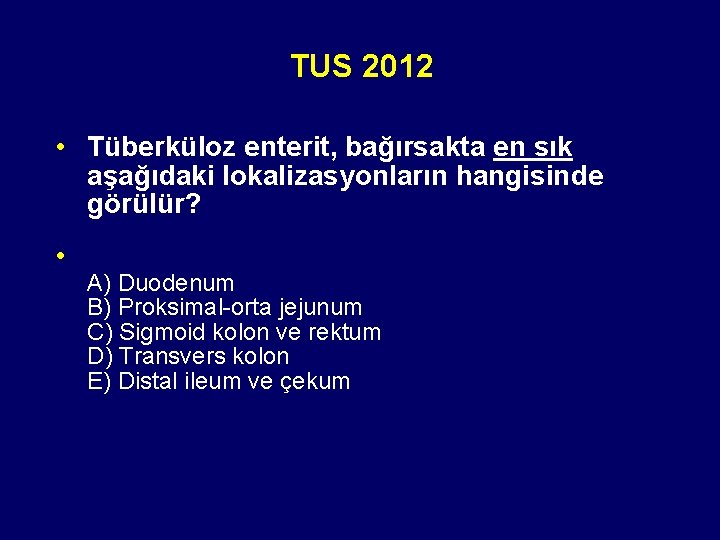 TUS 2012 • Tüberküloz enterit, bağırsakta en sık aşağıdaki lokalizasyonların hangisinde görülür? • A)