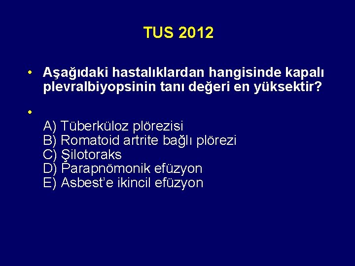 TUS 2012 • Aşağıdaki hastalıklardan hangisinde kapalı plevralbiyopsinin tanı değeri en yüksektir? • A)