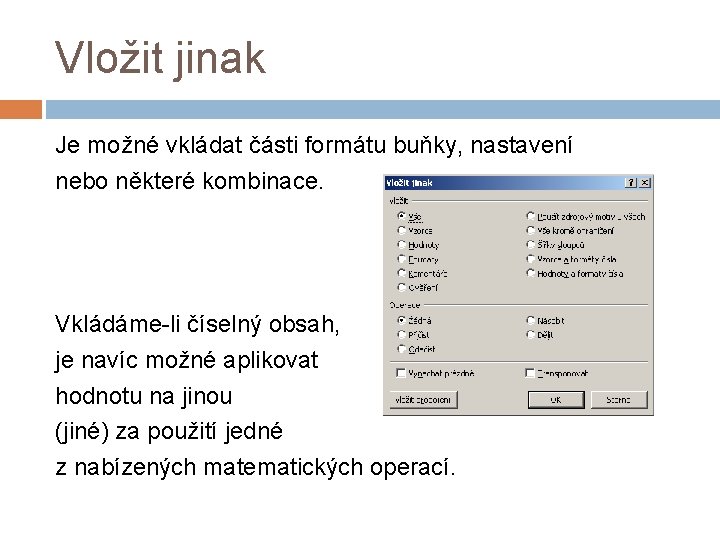 Vložit jinak Je možné vkládat části formátu buňky, nastavení nebo některé kombinace. Vkládáme-li číselný