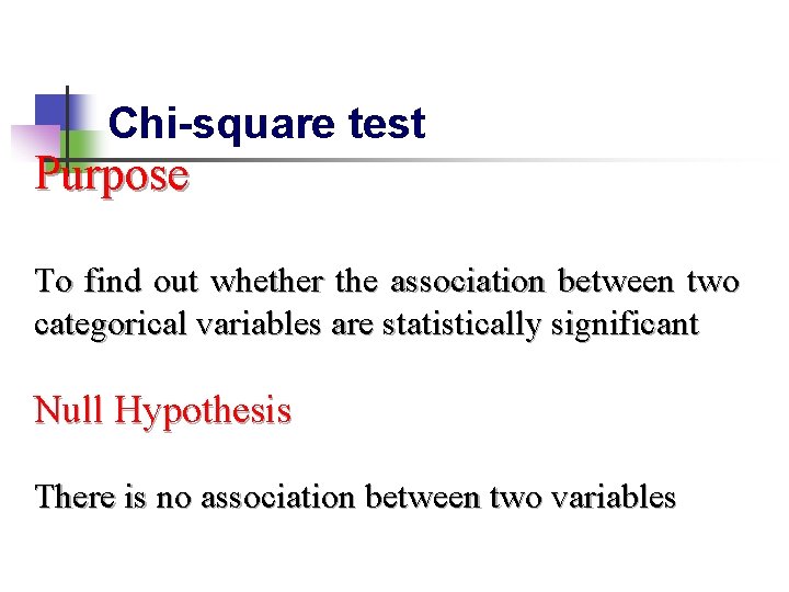 Chi-square test Purpose To find out whether the association between two categorical variables are