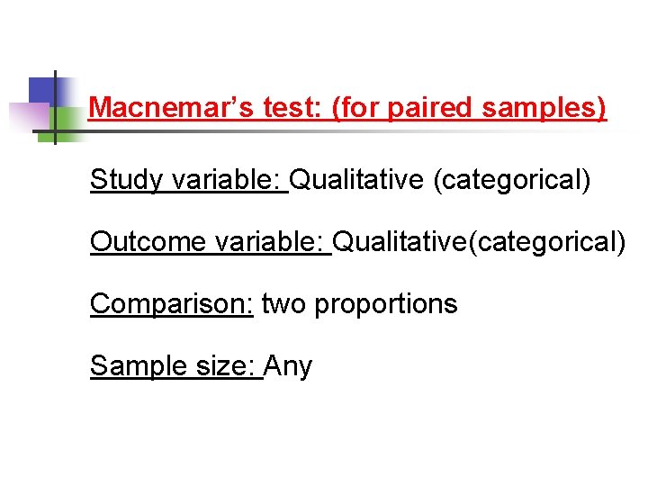Macnemar’s test: (for paired samples) Study variable: Qualitative (categorical) Outcome variable: Qualitative(categorical) Comparison: two