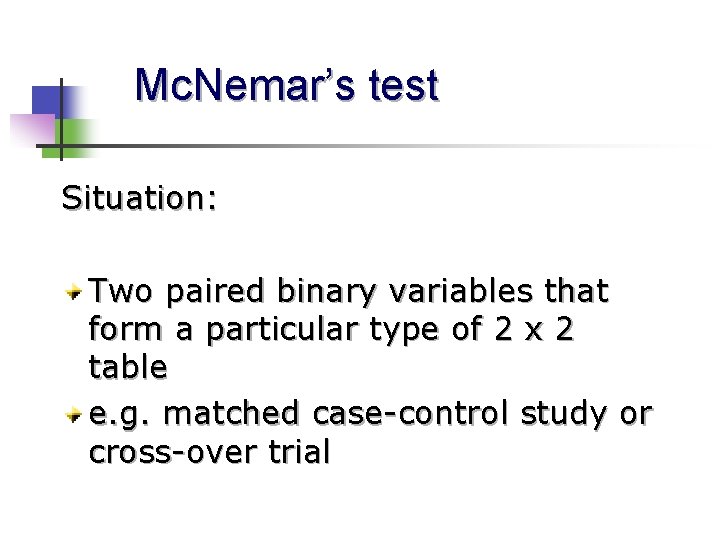 Mc. Nemar’s test Situation: Two paired binary variables that form a particular type of