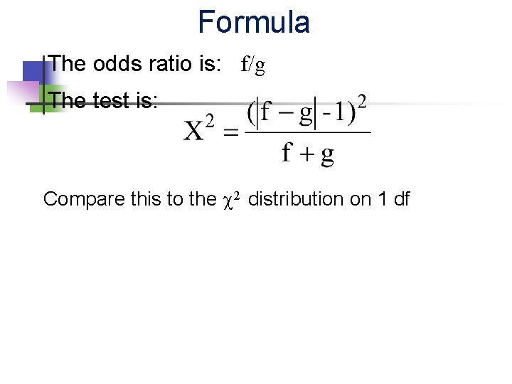 Formula The odds ratio is: f/g The test is: Compare this to the 2
