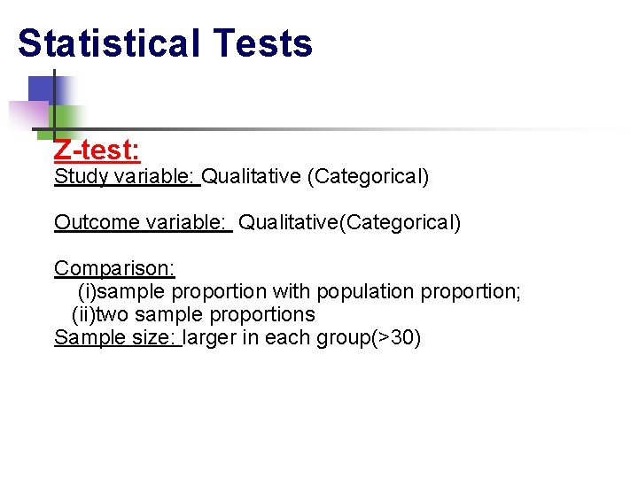  Statistical Tests Z-test: Study variable: Qualitative (Categorical) Outcome variable: Qualitative(Categorical) Comparison: (i)sample proportion