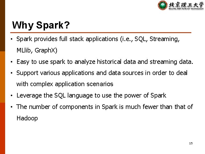Why Spark? • Spark provides full stack applications (i. e. , SQL, Streaming, MLlib,
