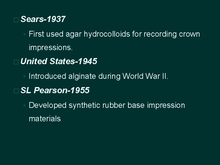 � Sears-1937 • First used agar hydrocolloids for recording crown impressions. � United States-1945