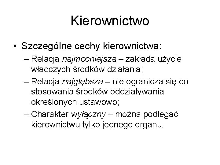 Kierownictwo • Szczególne cechy kierownictwa: – Relacja najmocniejsza – zakłada użycie władczych środków działania;