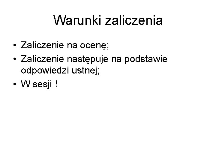 Warunki zaliczenia • Zaliczenie na ocenę; • Zaliczenie następuje na podstawie odpowiedzi ustnej; •