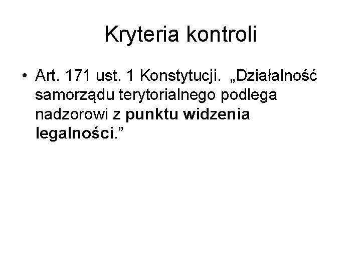 Kryteria kontroli • Art. 171 ust. 1 Konstytucji. „Działalność samorządu terytorialnego podlega nadzorowi z