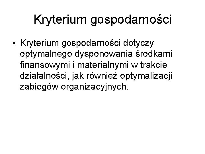 Kryterium gospodarności • Kryterium gospodarności dotyczy optymalnego dysponowania środkami finansowymi i materialnymi w trakcie