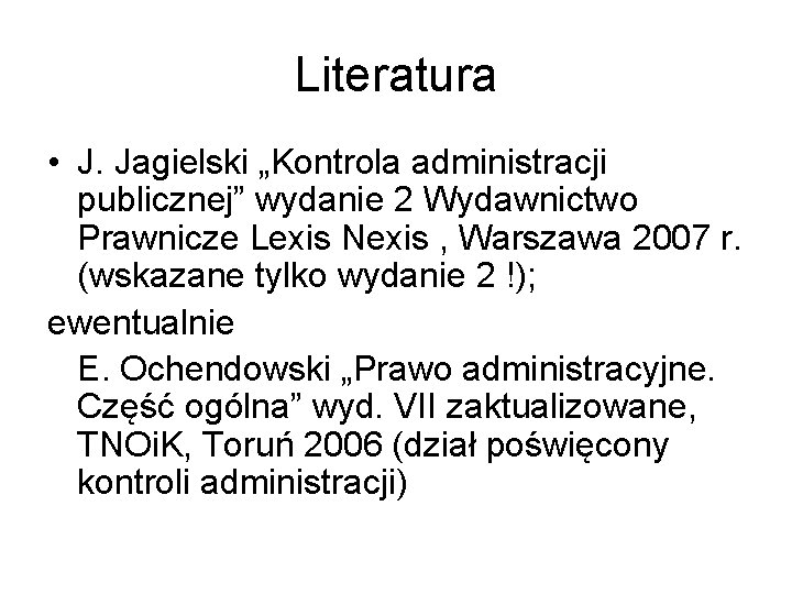 Literatura • J. Jagielski „Kontrola administracji publicznej” wydanie 2 Wydawnictwo Prawnicze Lexis Nexis ,