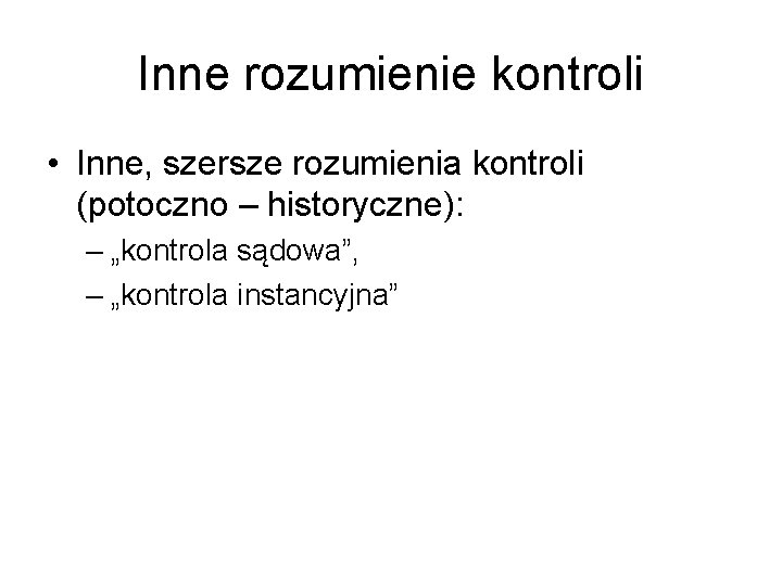 Inne rozumienie kontroli • Inne, szersze rozumienia kontroli (potoczno – historyczne): – „kontrola sądowa”,