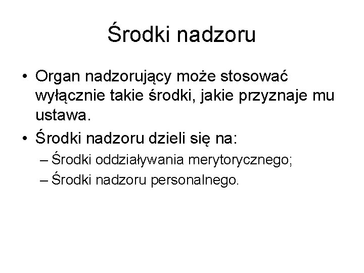 Środki nadzoru • Organ nadzorujący może stosować wyłącznie takie środki, jakie przyznaje mu ustawa.