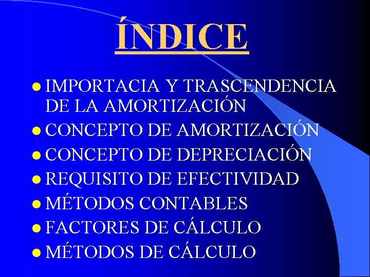 ÍNDICE l IMPORTACIA Y TRASCENDENCIA DE LA AMORTIZACIÓN l CONCEPTO DE DEPRECIACIÓN l REQUISITO