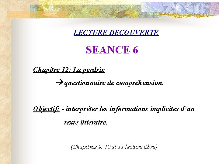 LECTURE DECOUVERTE SEANCE 6 Chapitre 12: La perdrix questionnaire de compréhension. Objectif: - interpréter