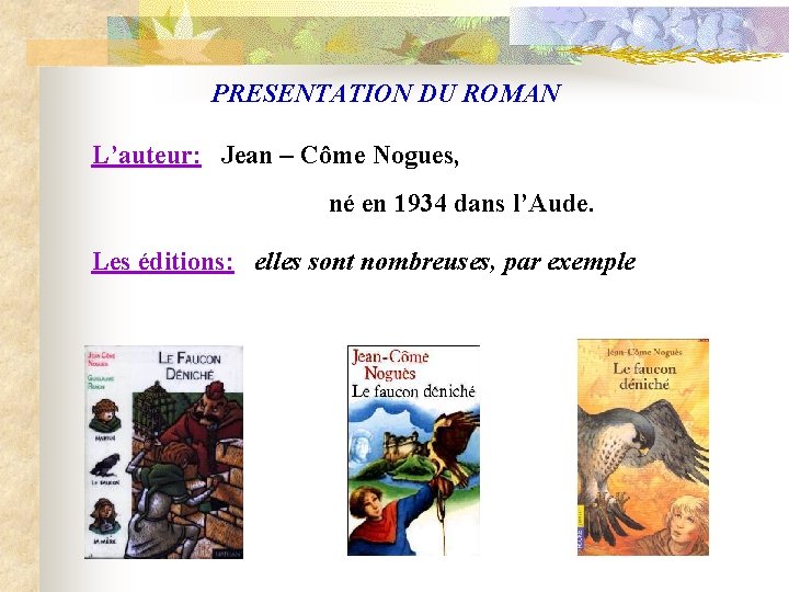 PRESENTATION DU ROMAN L’auteur: Jean – Côme Nogues, né en 1934 dans l’Aude. Les