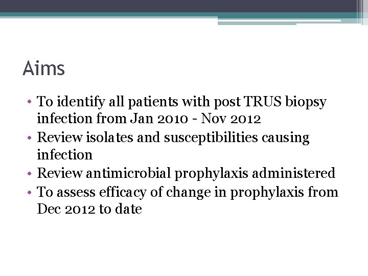 Aims • To identify all patients with post TRUS biopsy infection from Jan 2010