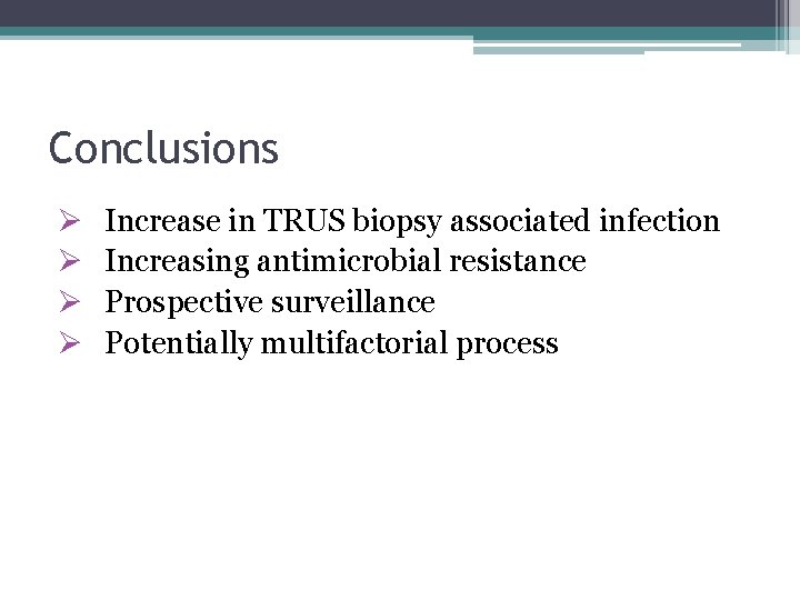Conclusions Ø Ø Increase in TRUS biopsy associated infection Increasing antimicrobial resistance Prospective surveillance