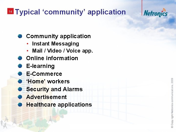 14 Typical ‘community’ application Community application • Instant Messaging • Mail / Video /