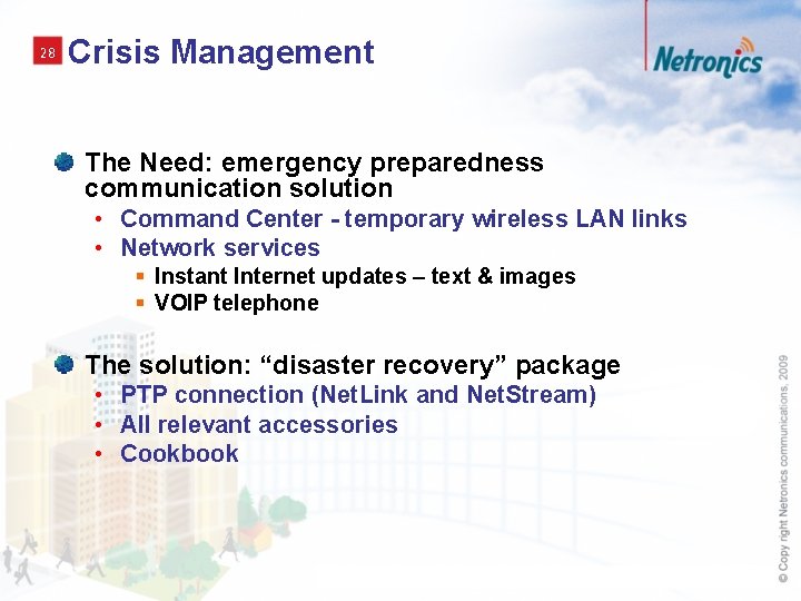 28 Crisis Management The Need: emergency preparedness communication solution • Command Center - temporary