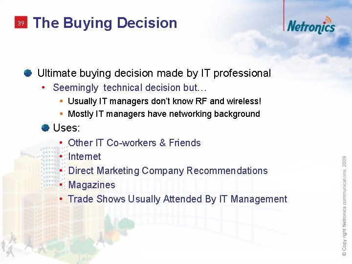 39 The Buying Decision Ultimate buying decision made by IT professional • Seemingly technical