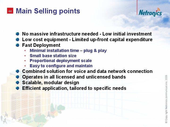 44 Main Selling points No massive infrastructure needed - Low initial investment Low cost