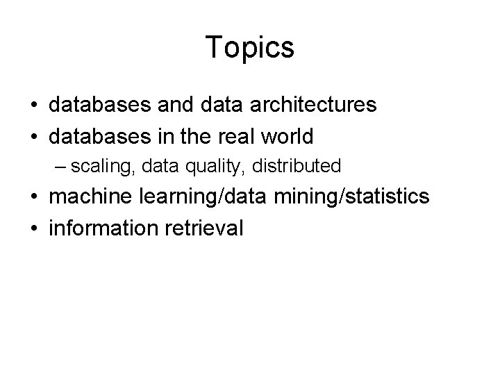 Topics • databases and data architectures • databases in the real world – scaling,