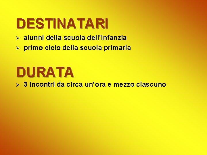 DESTINATARI Ø Ø alunni della scuola dell’infanzia primo ciclo della scuola primaria DURATA Ø