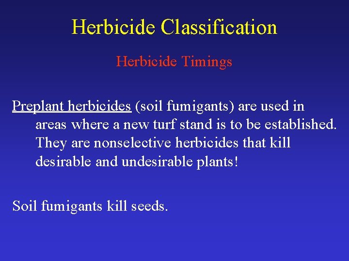 Herbicide Classification Herbicide Timings Preplant herbicides (soil fumigants) are used in areas where a