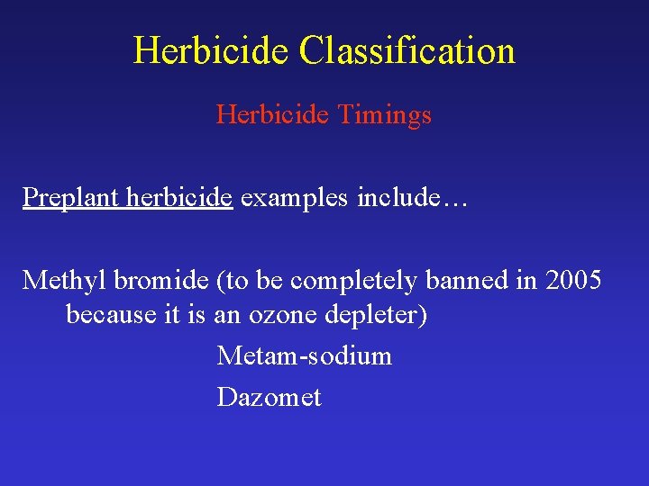 Herbicide Classification Herbicide Timings Preplant herbicide examples include… Methyl bromide (to be completely banned