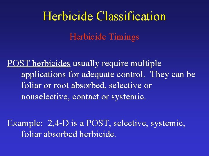 Herbicide Classification Herbicide Timings POST herbicides usually require multiple applications for adequate control. They