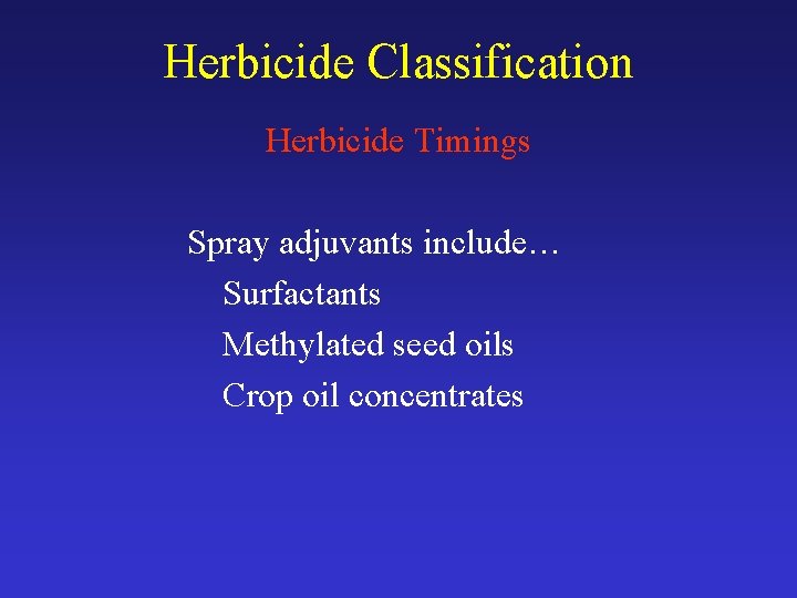 Herbicide Classification Herbicide Timings Spray adjuvants include… Surfactants Methylated seed oils Crop oil concentrates