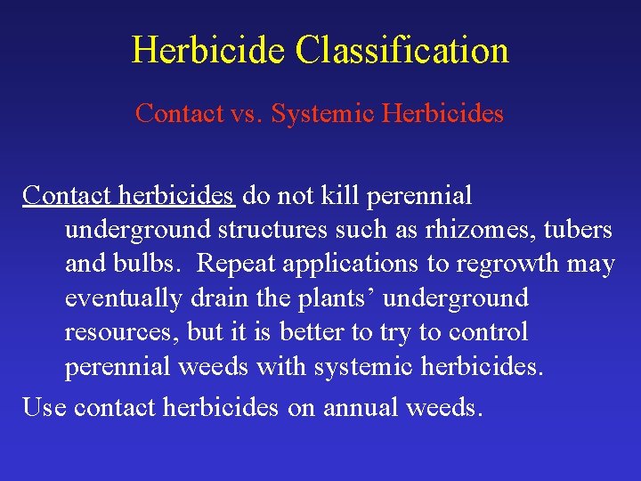 Herbicide Classification Contact vs. Systemic Herbicides Contact herbicides do not kill perennial underground structures