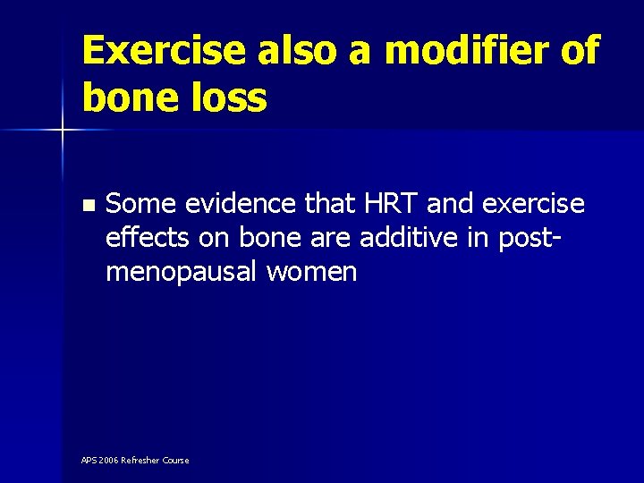 Exercise also a modifier of bone loss n Some evidence that HRT and exercise