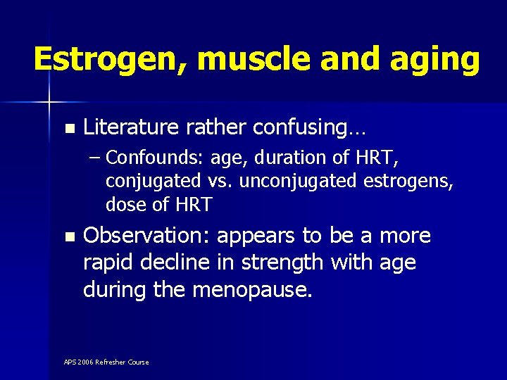 Estrogen, muscle and aging n Literature rather confusing… – Confounds: age, duration of HRT,