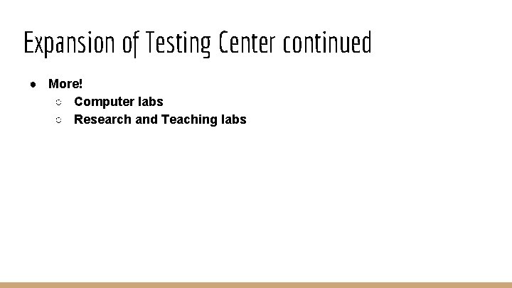 Expansion of Testing Center continued ● More! ○ Computer labs ○ Research and Teaching