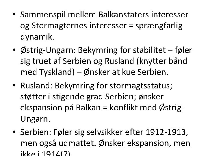  • Sammenspil mellem Balkanstaters interesser og Stormagternes interesser = sprængfarlig dynamik. • Østrig-Ungarn: