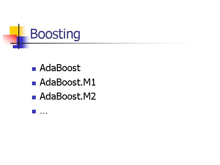 Boosting n n Ada. Boost. M 1 Ada. Boost. M 2 … 