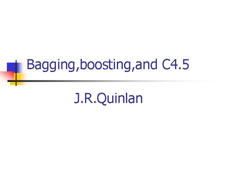 Bagging, boosting, and C 4. 5 J. R. Quinlan 