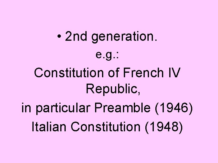  • 2 nd generation. e. g. : Constitution of French IV Republic, in
