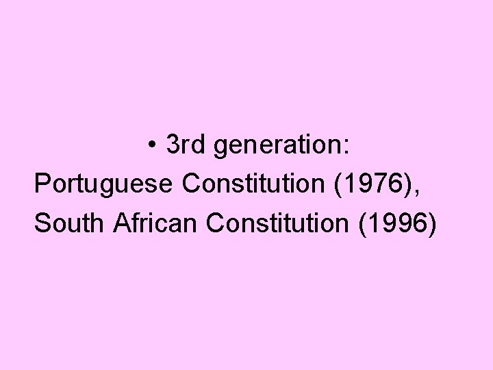  • 3 rd generation: Portuguese Constitution (1976), South African Constitution (1996) 