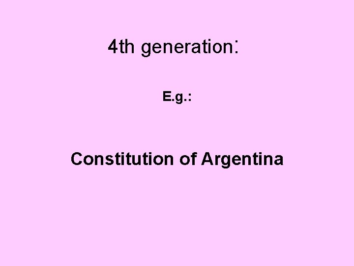 4 th generation: E. g. : Constitution of Argentina 