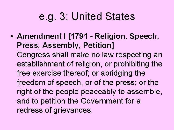 e. g. 3: United States • Amendment I [1791 - Religion, Speech, Press, Assembly,