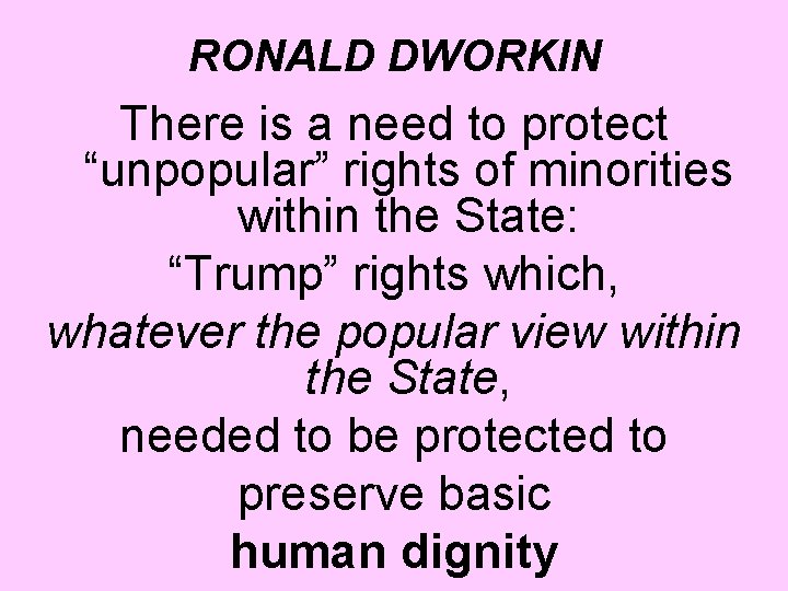 RONALD DWORKIN There is a need to protect “unpopular” rights of minorities within the