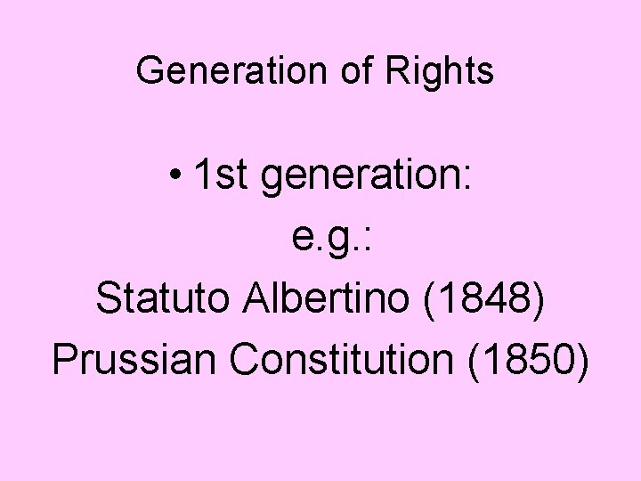 Generation of Rights • 1 st generation: e. g. : Statuto Albertino (1848) Prussian