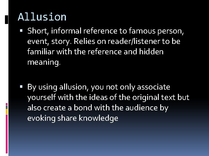 Allusion Short, informal reference to famous person, event, story. Relies on reader/listener to be