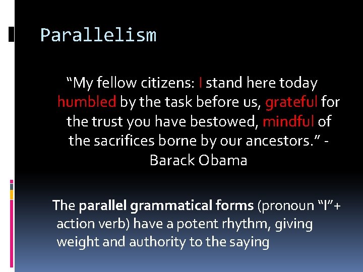 Parallelism “My fellow citizens: I stand here today humbled by the task before us,