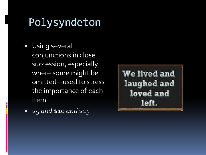 Polysyndeton Using several conjunctions in close succession, especially where some might be omitted—used to